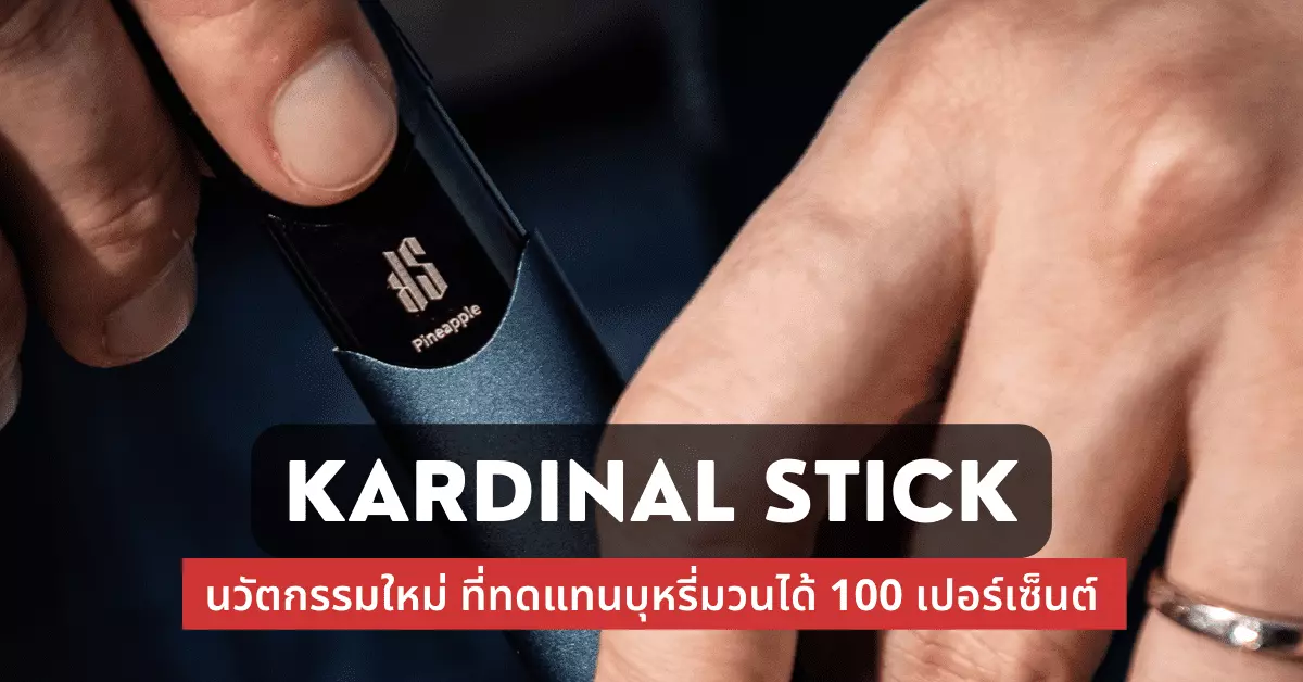 kardinal stick นวัตกรรมใหม่ ที่ทดแทนบุหรี่มวนได้ 100 เปอร์เซ็นต์ 